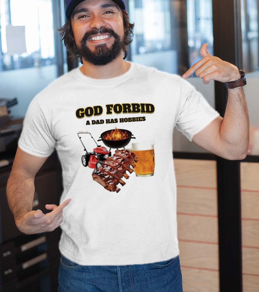 God Forbid A Dad Has Hobbies Grilling Lawn Mower Ribs Beer T-Shirt