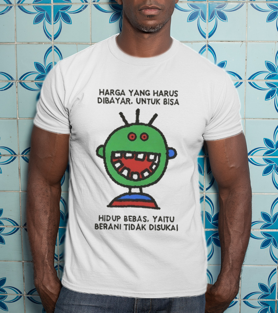 Harga Yang Harus Dibayar Untuk Hidup Bebas Yaitu Berani Tidak Disukai T-Shirt