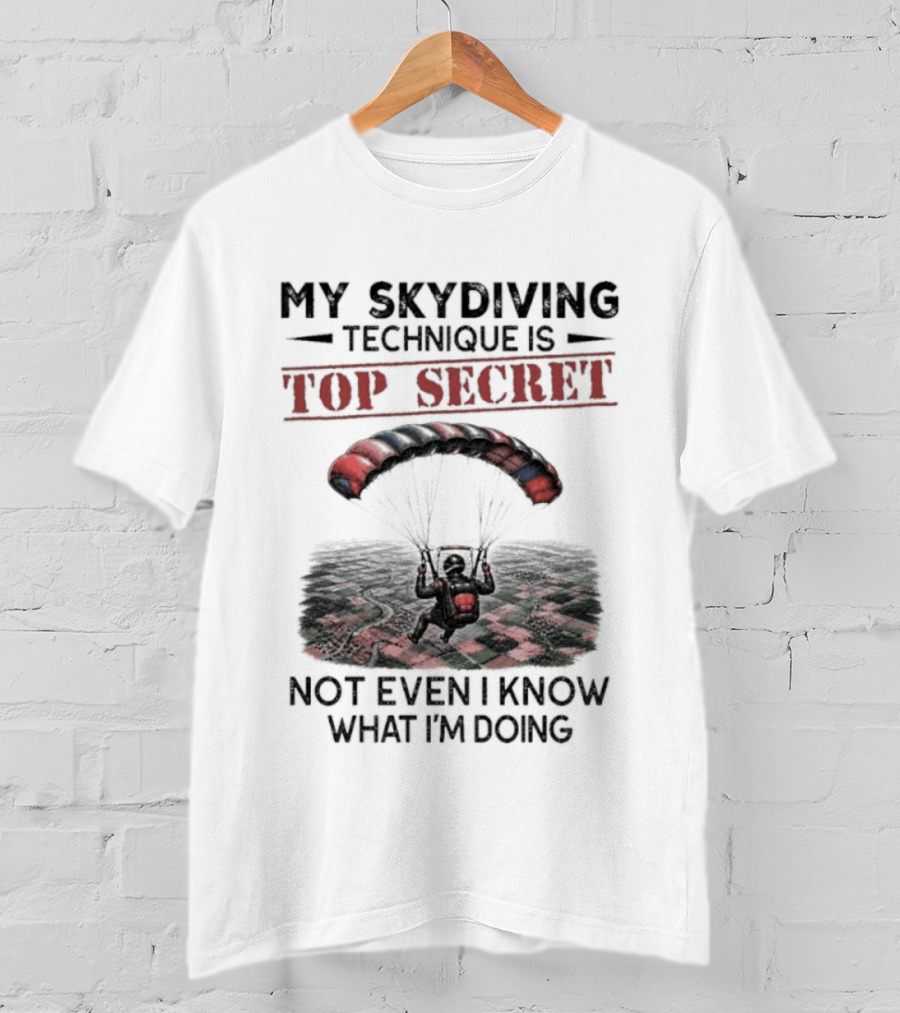My Skydiving Technique Is Top Secret Not Even I Know What I'm Doing Parachute T-Shirt