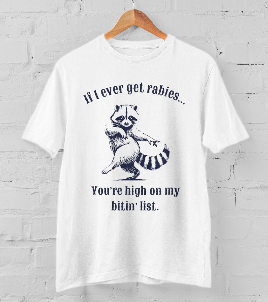 If I Ever Get Rabies You're High On My Bitin' List Raccoon T-Shirt