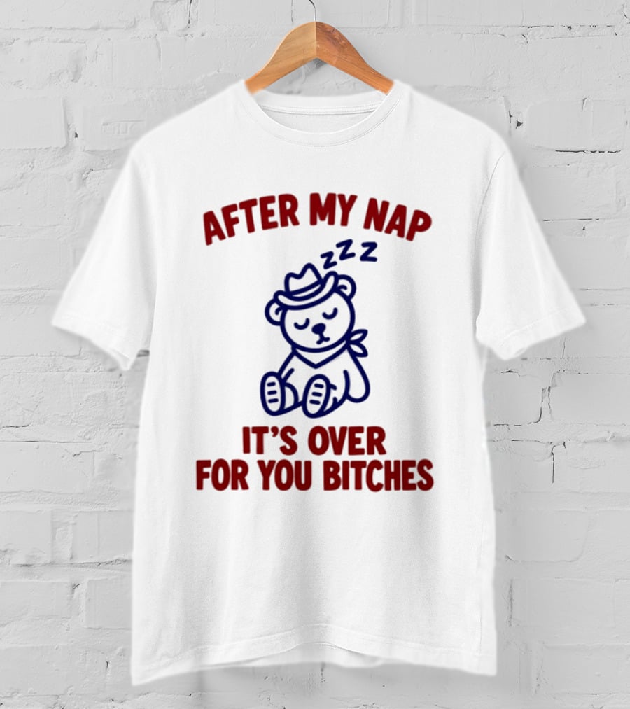 After My Nap It's Over For You Bitches Sleepy Cowboy Bear T-Shirt