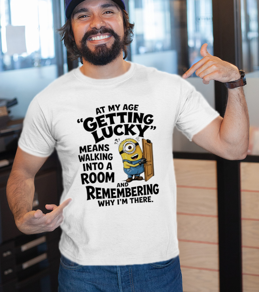 At My Age Getting Lucky Minion Remembering Walking Into A Room T-Shirt