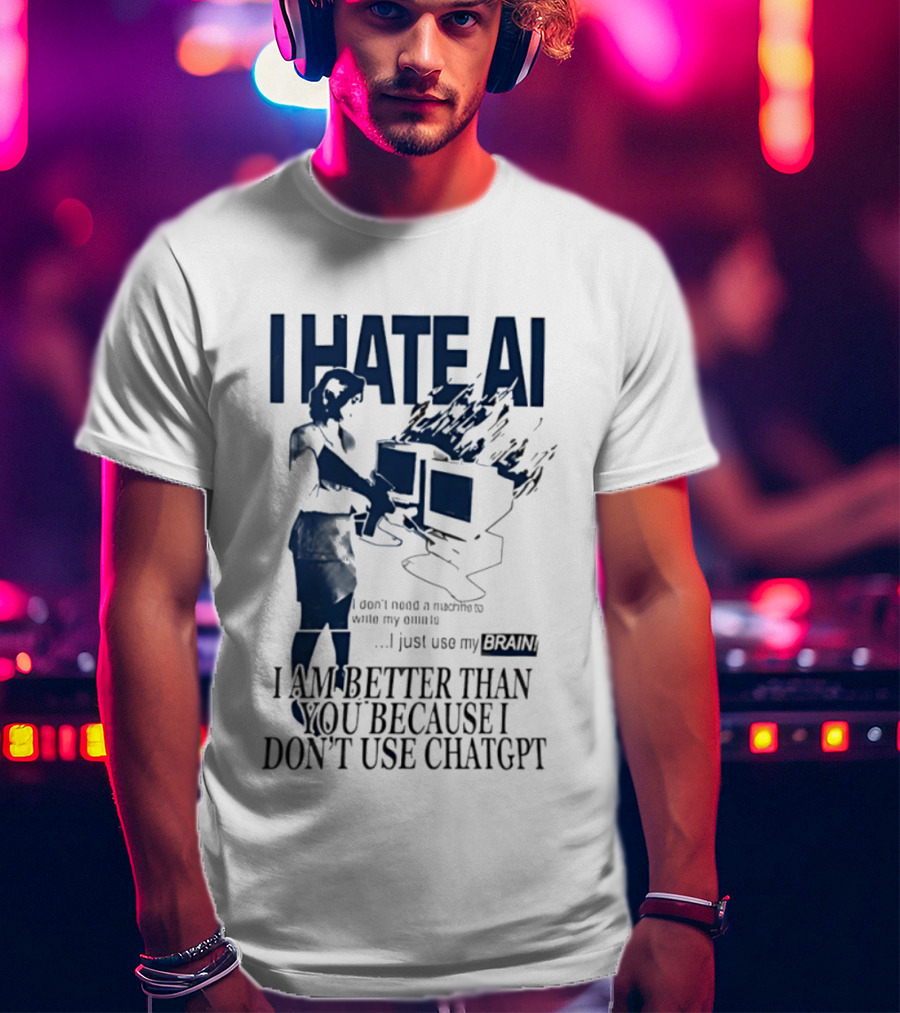I Hate AI Use My Brain Better Than You Don't Use ChatGPT T-Shirt