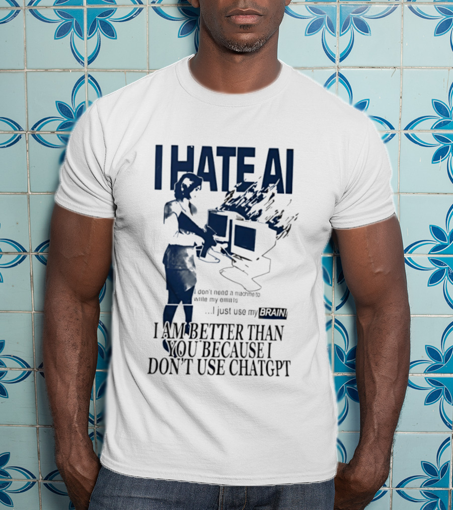 I Hate AI Use My Brain Better Than You Don't Use ChatGPT T-Shirt