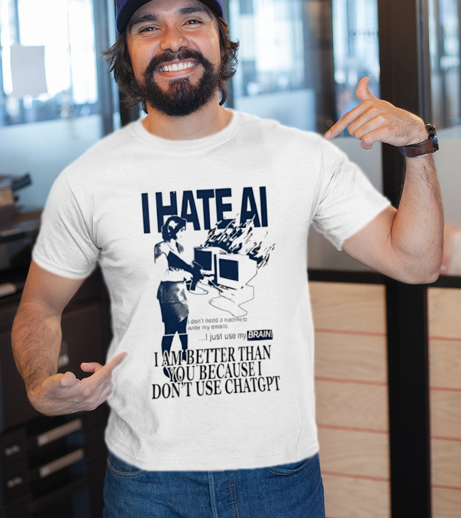 I Hate AI Use My Brain Better Than You Don't Use ChatGPT T-Shirt