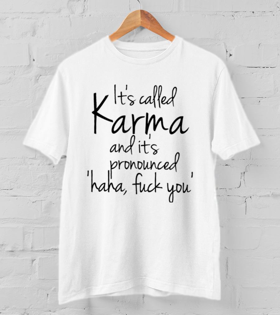 It's Called Karma And It's Pronounced Haha Fuck You Karma T-Shirt