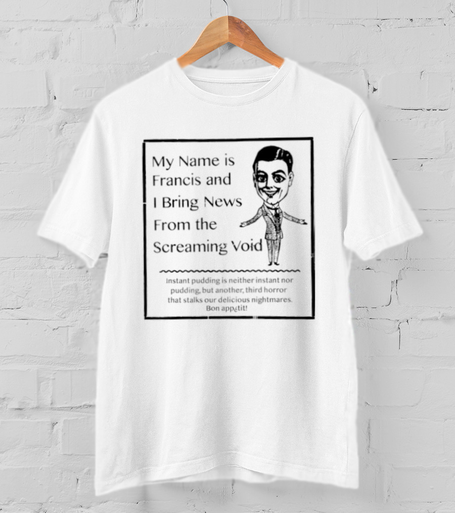 My Name Is Francis And I Bring News From The Screaming Void Iconic Figure T-Shirt