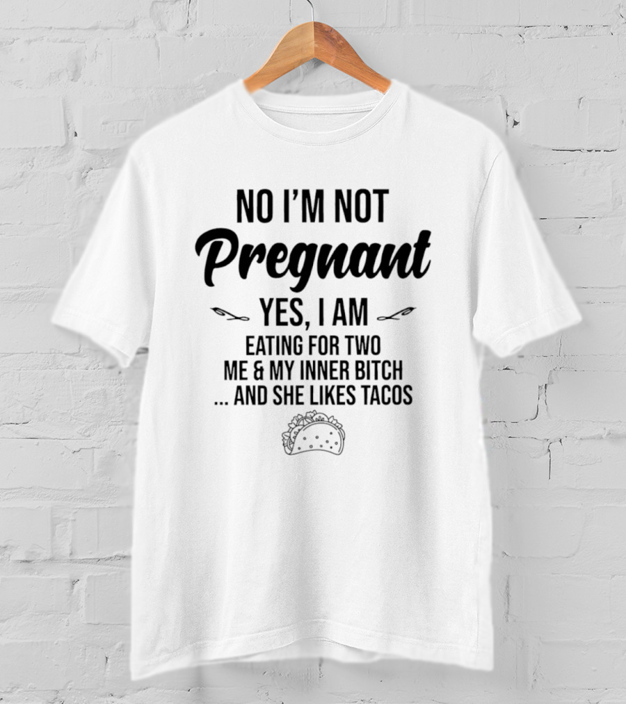 No I'm Not Pregnant Yes I Am Eating For Two Me & My Inner Bitch She Likes Tacos T-Shirt