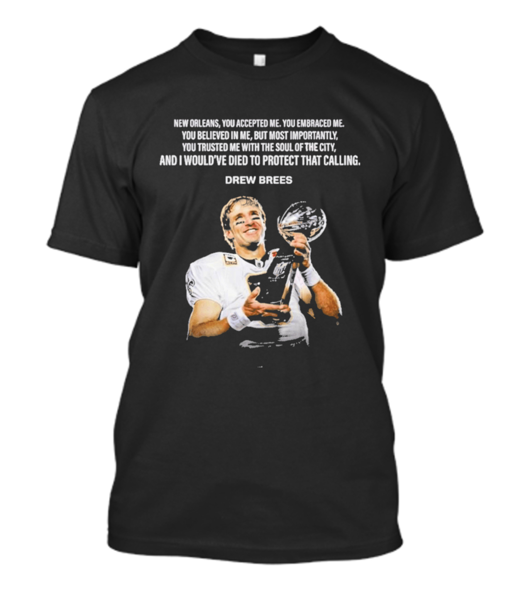 Drew Brees New Orleans You Accepted Me You Embraced Me You Believed In Me You Trusted Me With The Soul Of The City T-Shirt