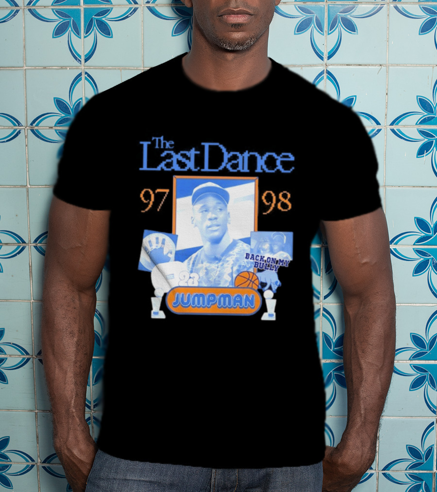 The Last Dance 97 98 Back On My Bully 23 Jumpman T-Shirt