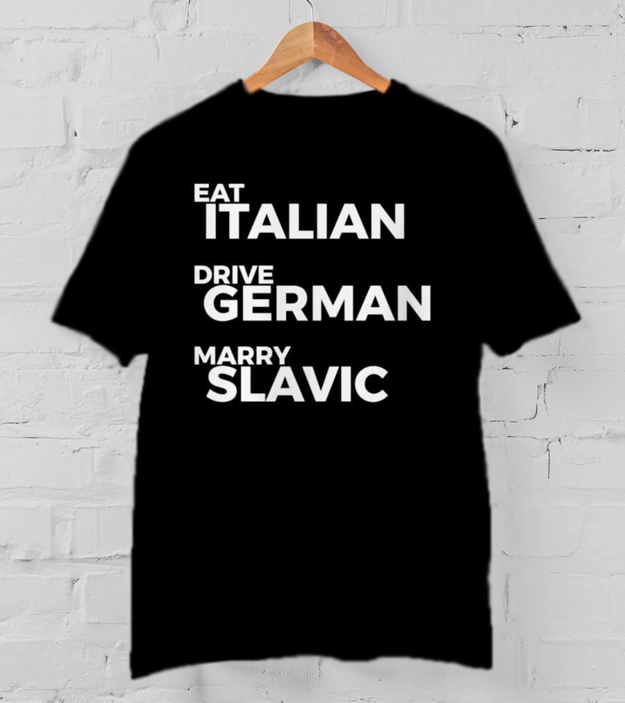 Eat Italian Drive German Marry Slavic T-Shirt