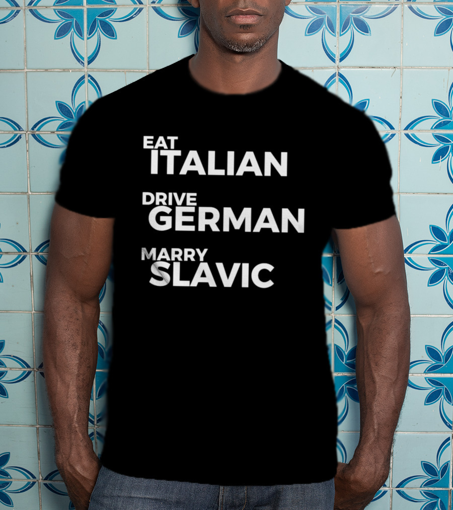 Eat Italian Drive German Marry Slavic T-Shirt