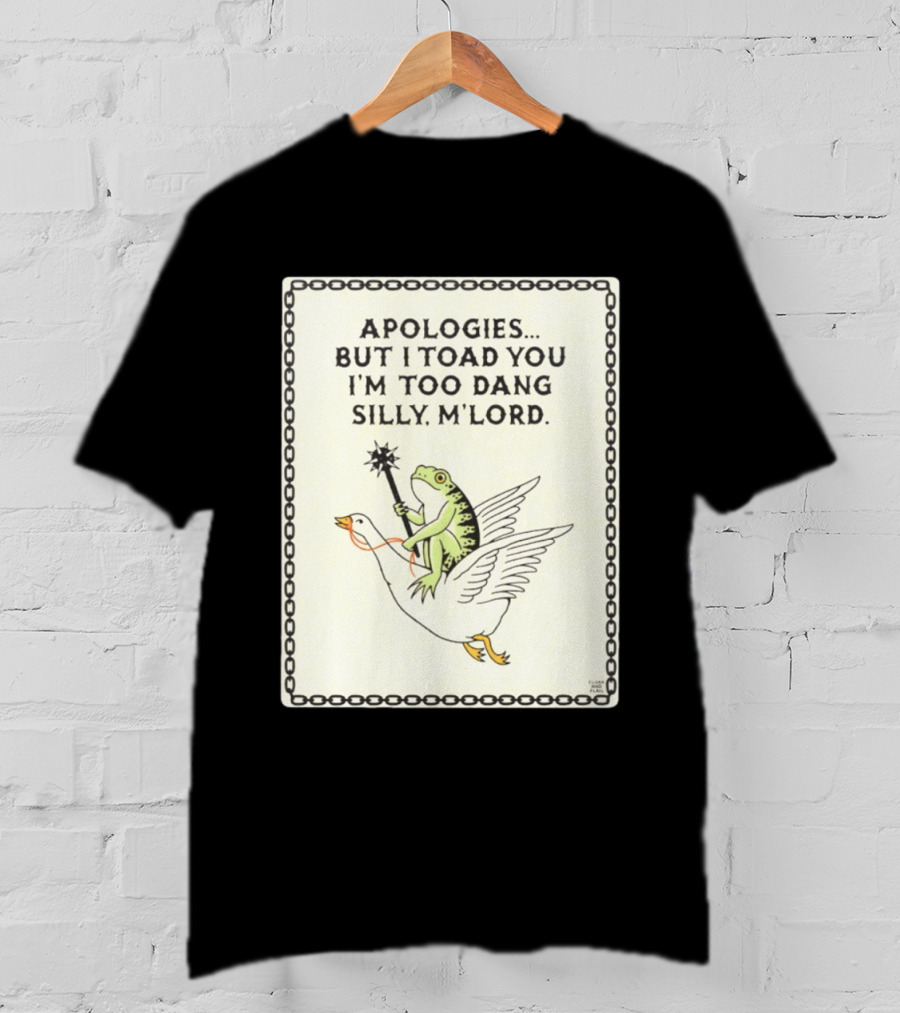 Apologies But I Toad You I'm Too Dang Silly M'Lord Frog Riding Goose T-Shirt