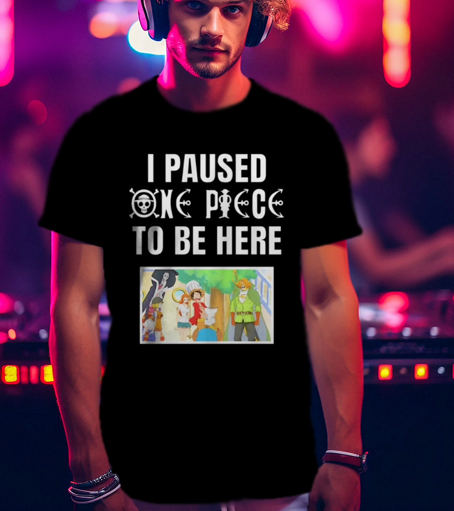 I Paused One Piece To Be Here Luffy Pirates Anime Fans T-Shirt
