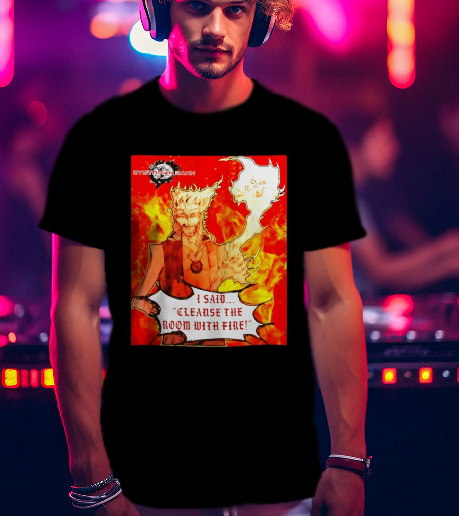 Dystopian Dawn I Said Cleanse The Room With Fire Fiery Character And Ghostly Flame T-Shirt