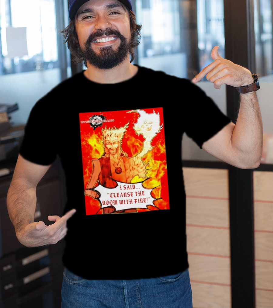 Dystopian Dawn I Said Cleanse The Room With Fire Fiery Character And Ghostly Flame T-Shirt