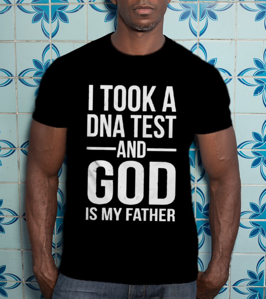 I Took A DNA Test And God Is My Father T-Shirt