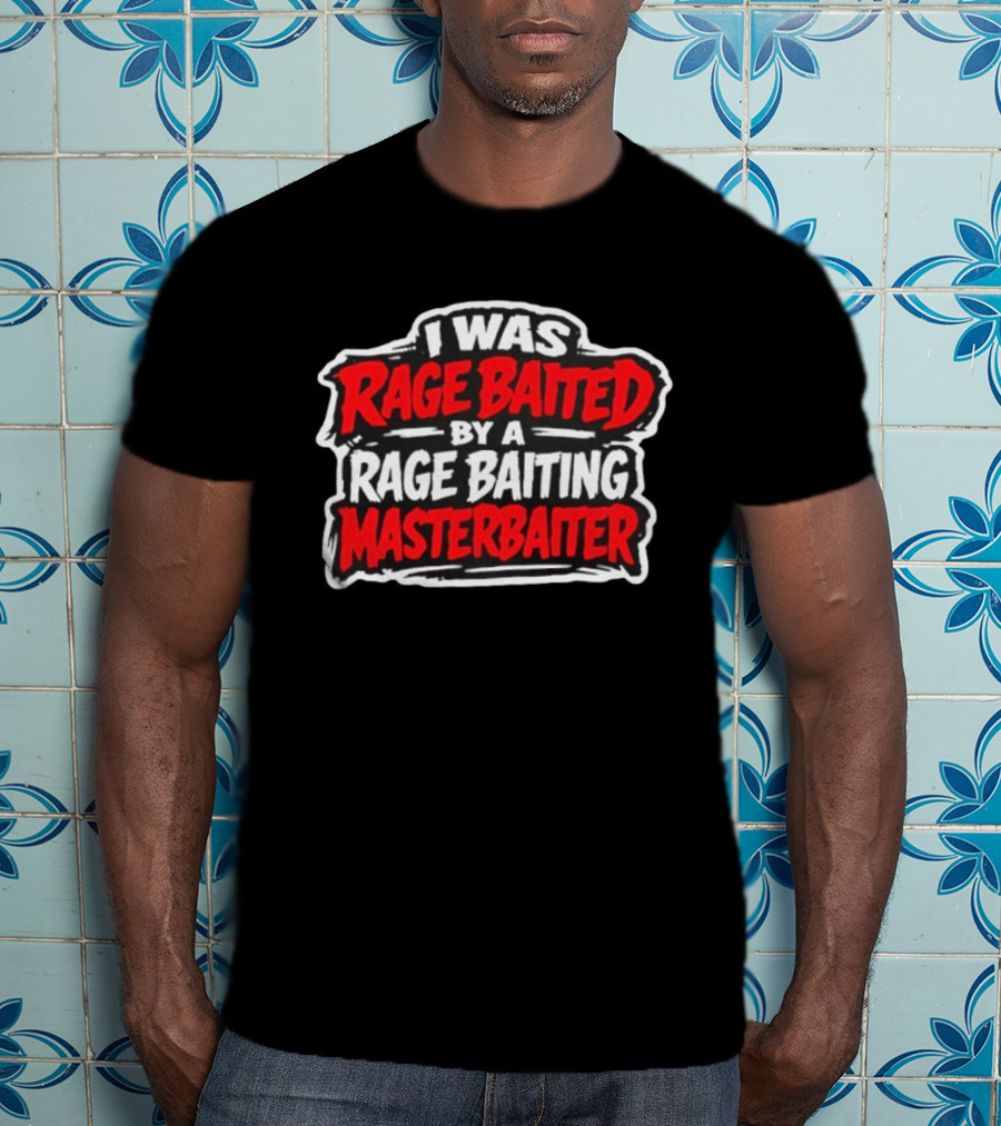 I Was Rage Baited By A Rage Baiting Masterbaiter T-Shirt