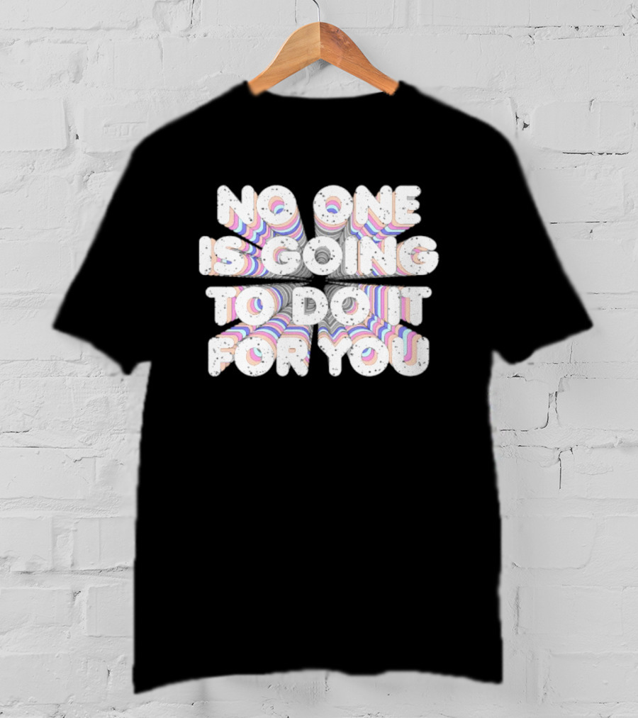 No One Is Going To Do It For You Motivational Rainbow T-Shirt