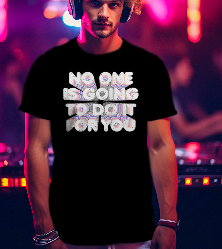 No One Is Going To Do It For You Motivational Rainbow T-Shirt