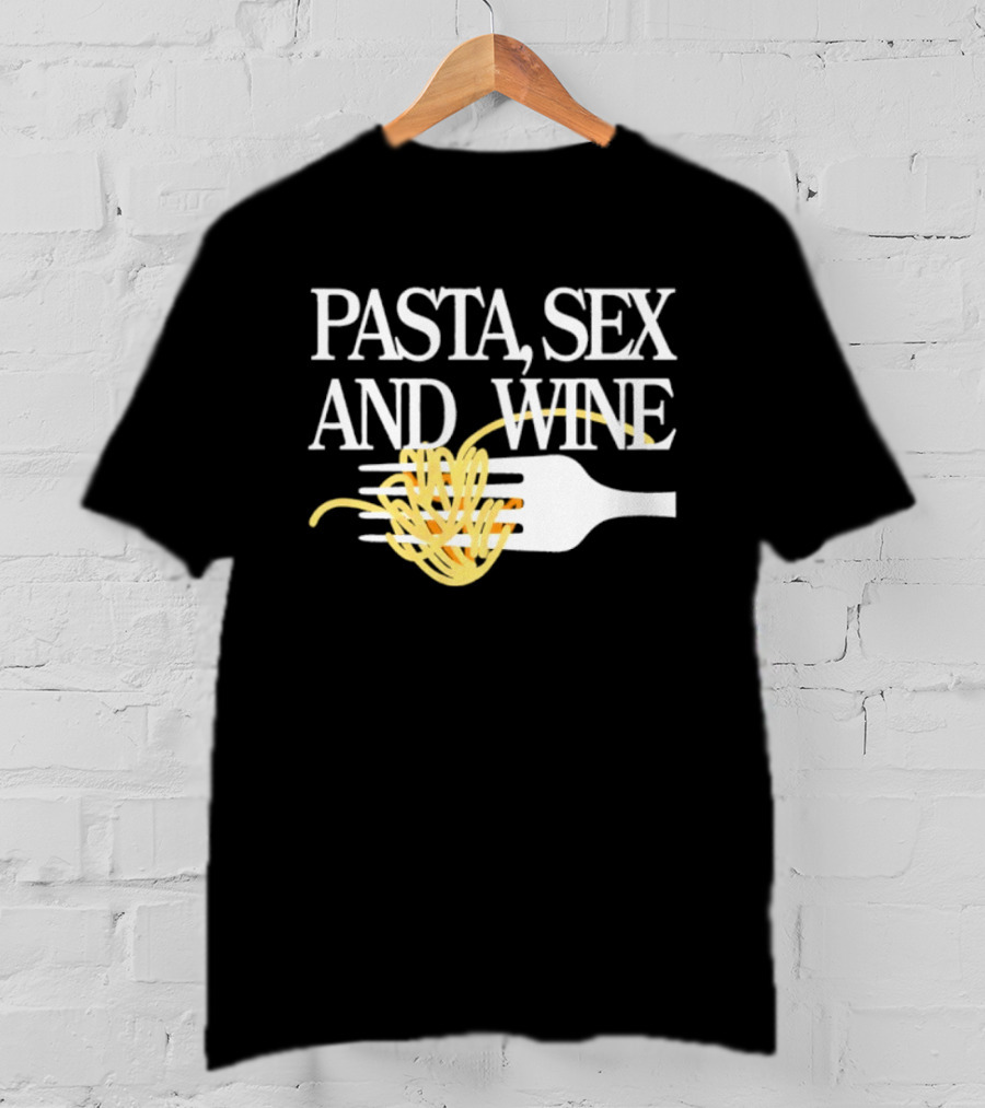 Pasta Sex And Wine Spicy Thoughts Foodie Fun T-Shirt