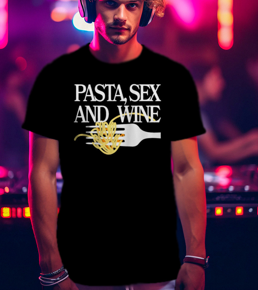 Pasta Sex And Wine Spicy Thoughts Foodie Fun T-Shirt