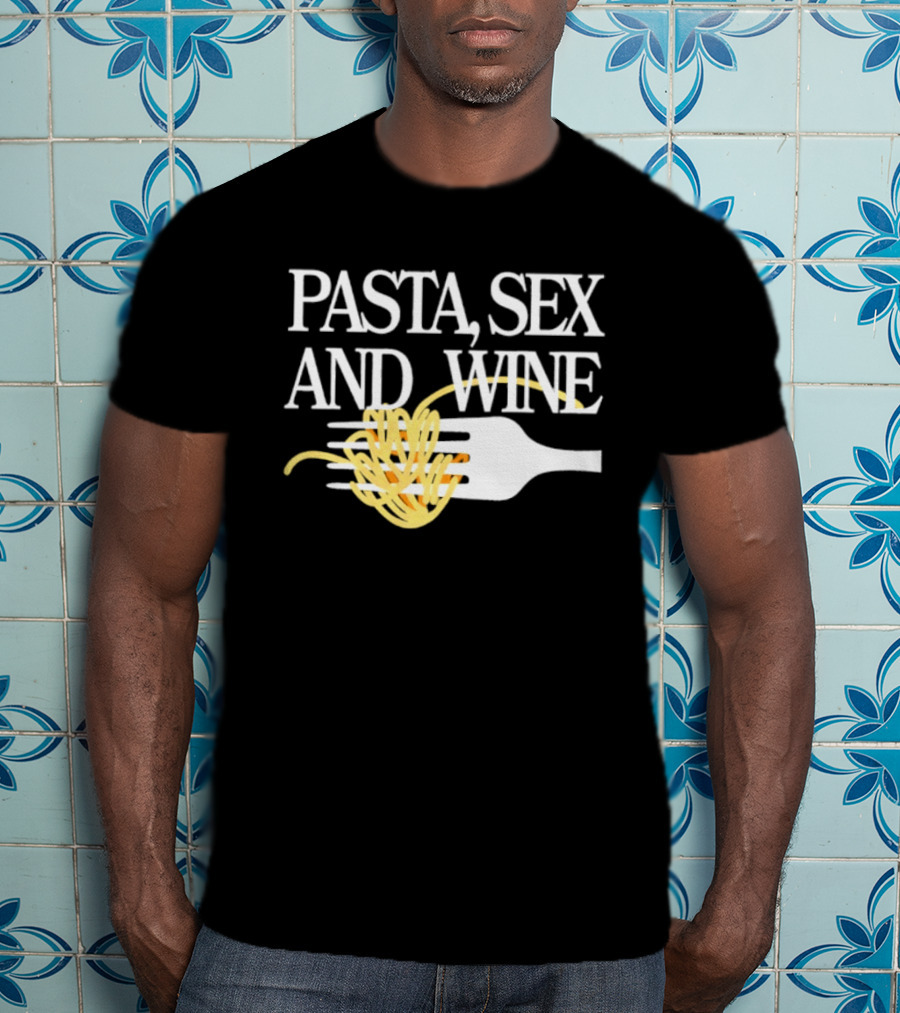 Pasta Sex And Wine Spicy Thoughts Foodie Fun T-Shirt