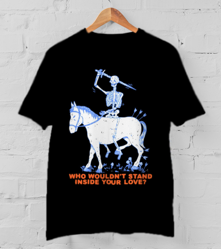 Skeleton Riding Horse Who Wouldn't Stand Inside Your Love T-Shirt
