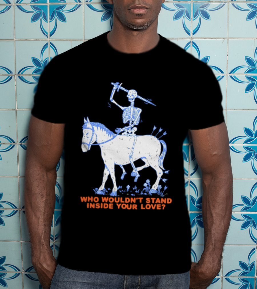 Skeleton Riding Horse Who Wouldn't Stand Inside Your Love T-Shirt