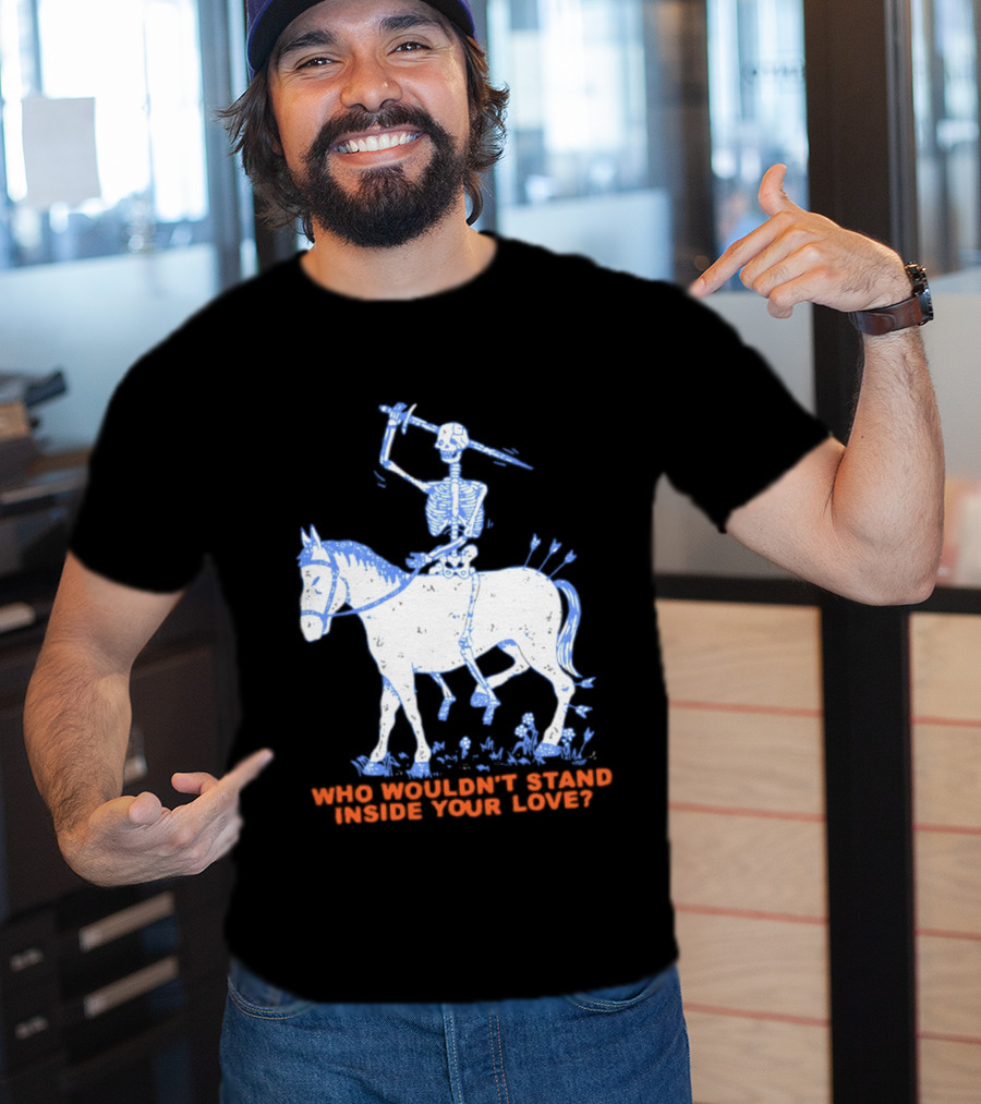 Skeleton Riding Horse Who Wouldn't Stand Inside Your Love T-Shirt