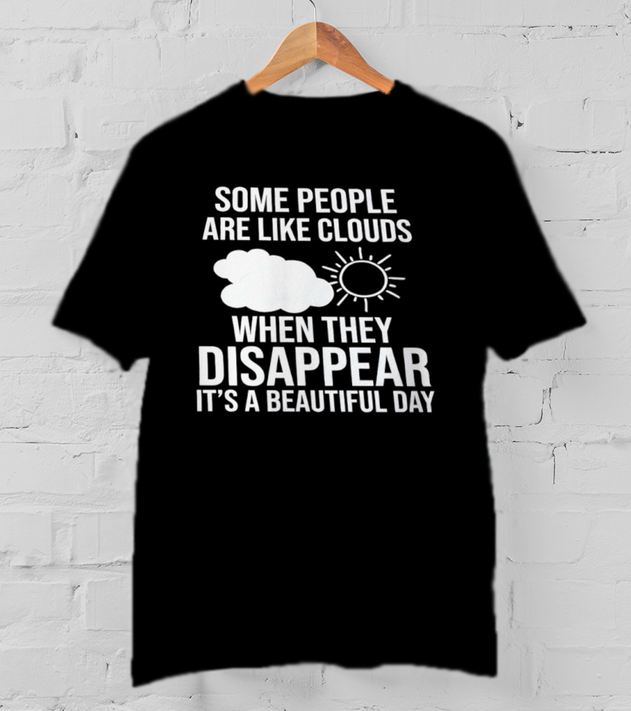 Some People Are Like Clouds When They Disappear It's A Beautiful Day Sun And Cloud Humor T-Shirt