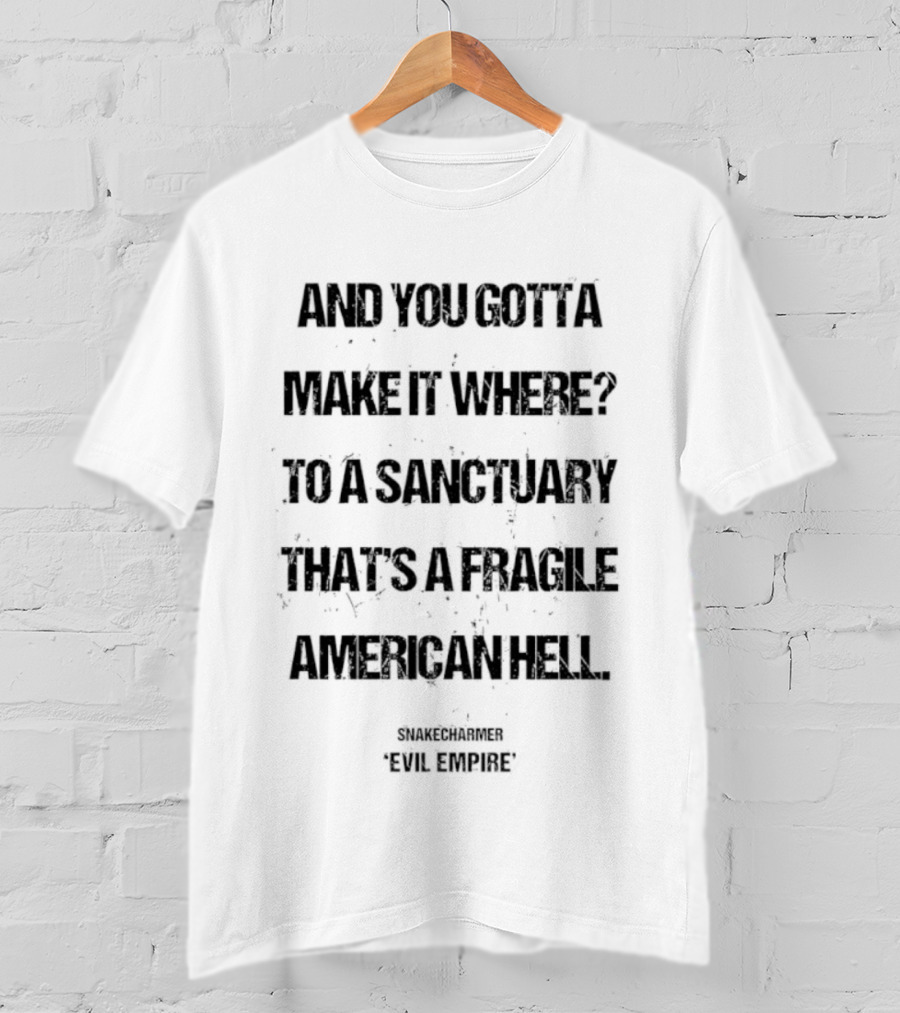 And You Gotta Make It Where To A Sanctuary That's A Fragile American Hell Snakecharmer Evil Respect T-Shirt