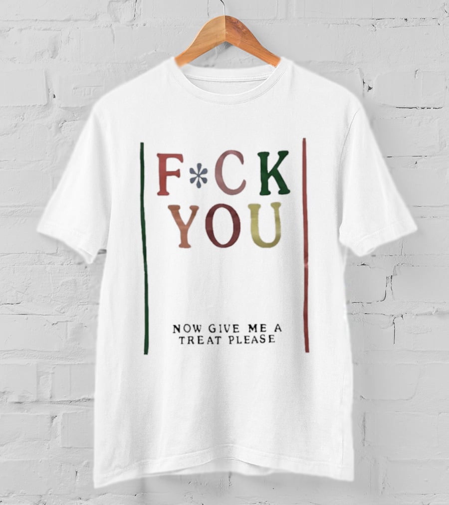 Fck You Now Give Me A Treat Please T-Shirt