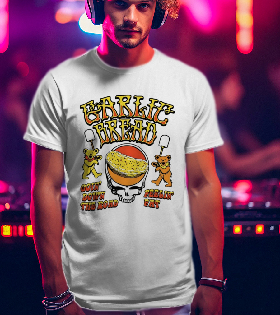 Garlic Bread Goin' Down The Road Feelin' Fat Grateful Dead Bears T-Shirt