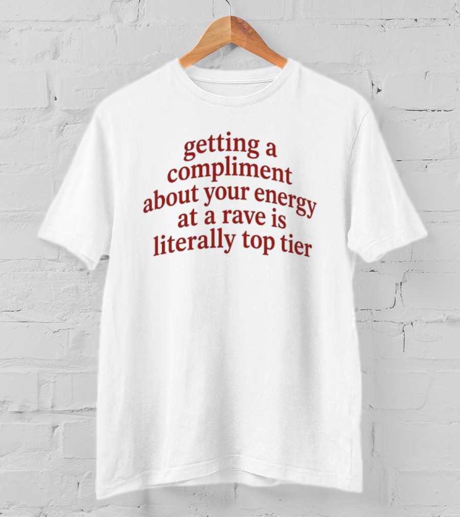 Getting A Compliment About Your Energy At A Rave Is Literally Top Tier T-Shirt