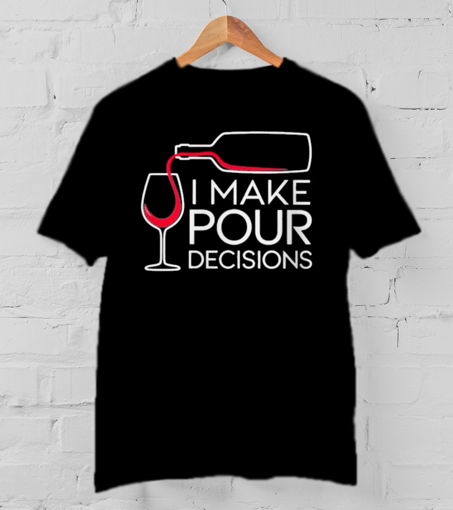 I Make Pour Decisions Wine Bottle And Glass T-Shirt