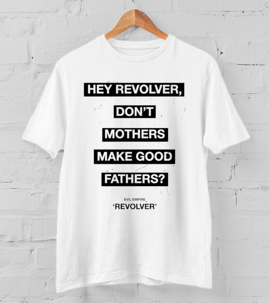 Hey Revolver Don't Mothers Make Good Fathers Evil Empire Revolver T-Shirt