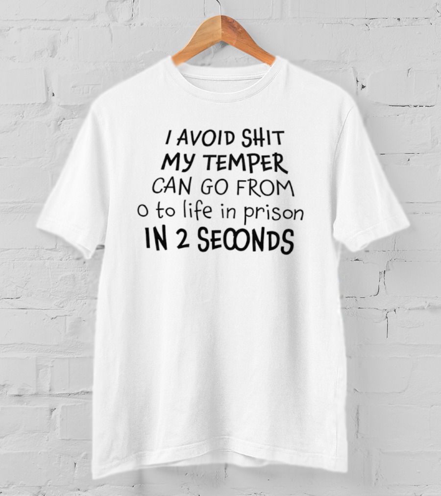 I Avoid Shit My Temper Can Go From 0 To Life In Prison In 2 Seconds T-Shirt