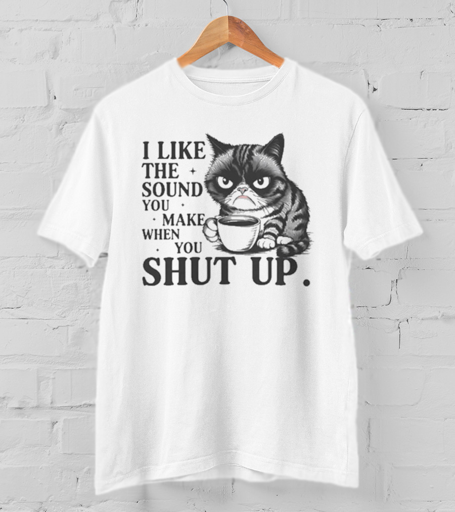 I Like The Sound You Make When You Shut Up Cat Coffee T-Shirt