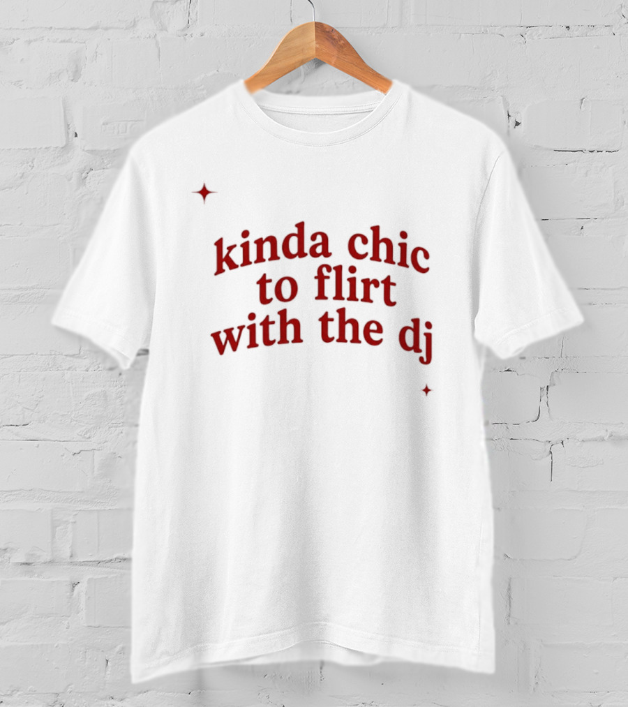 Kinda Chic To Flirt With The Dj Nightlife T-Shirt