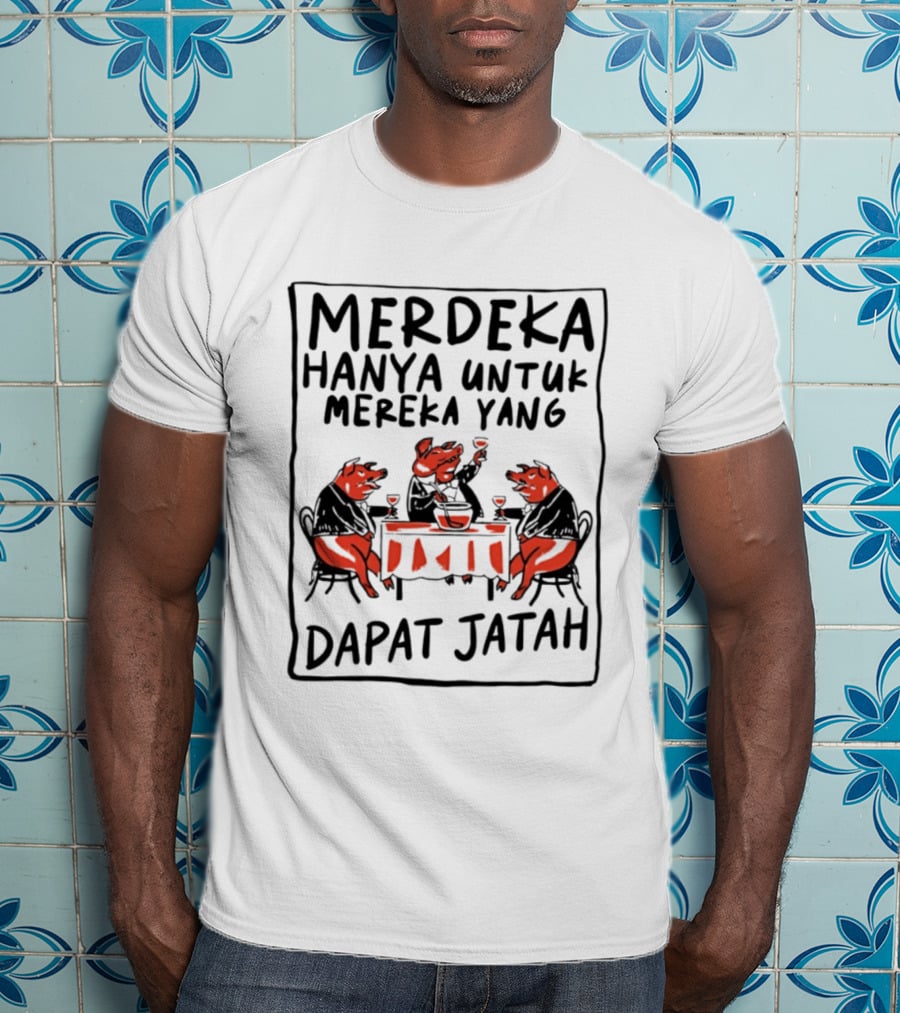 Merdeka Hanya Untuk Mereka Yang Dapat Jatah Empat Babi Berpesta Di Meja Makan T-Shirt