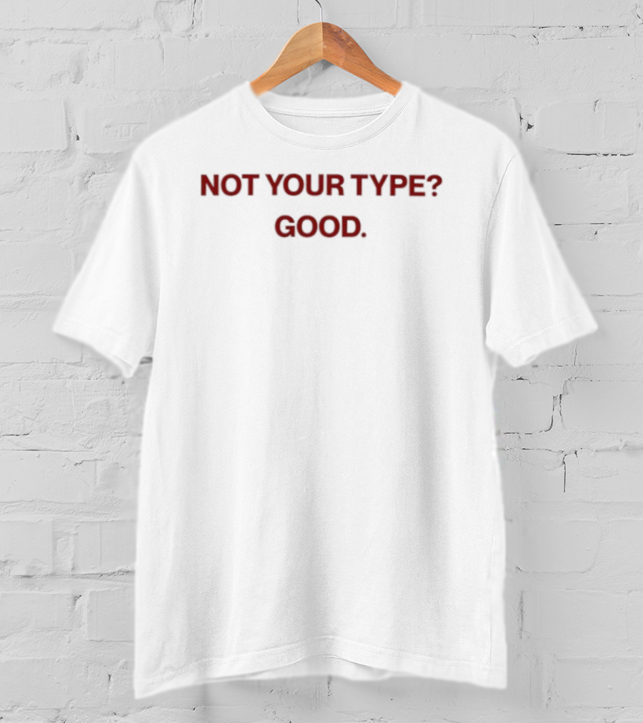 Not Your Type Good T-Shirt