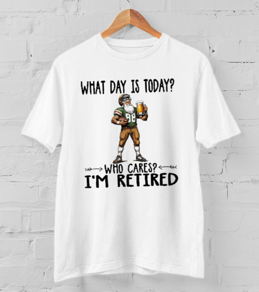 What Day Is Today Who Cares I'm Retired Football Beer T-Shirt