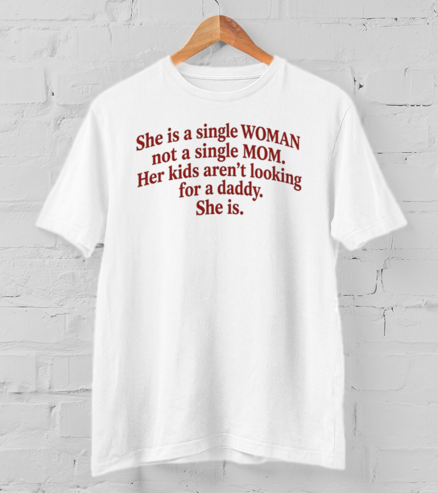 She Is A Single Woman Not A Single Mom Her Kids Aren't Looking For A Daddy She Is T-Shirt