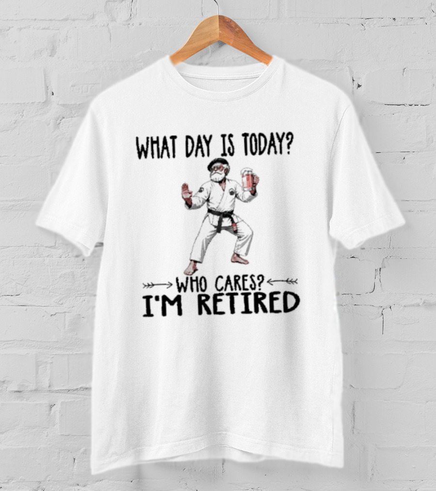 What Day Is Today Who Cares I'm Retired Jiu Jitsu Beer Retirement T-Shirt