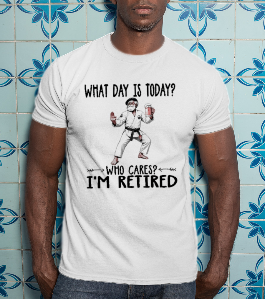 What Day Is Today Who Cares I'm Retired Jiu Jitsu Beer Retirement T-Shirt