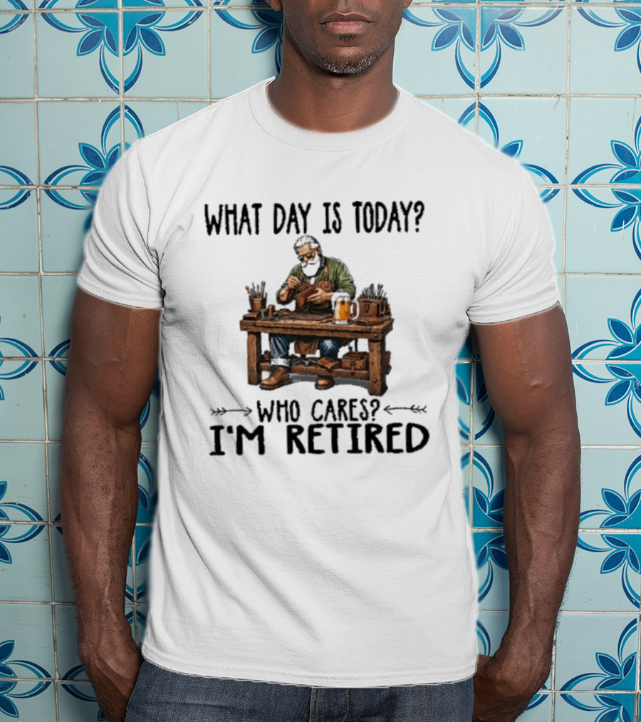 What Day Is Today Who Cares I'm Retired Leatherworking Beer Retirement T-Shirt