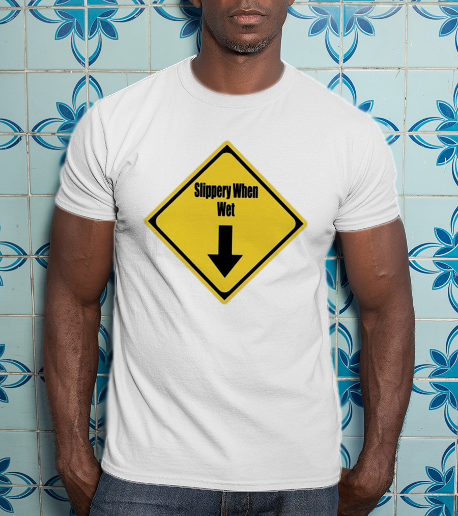 Slippery When Wet Warning Sign Caution Humorous Arrow Down T-Shirt