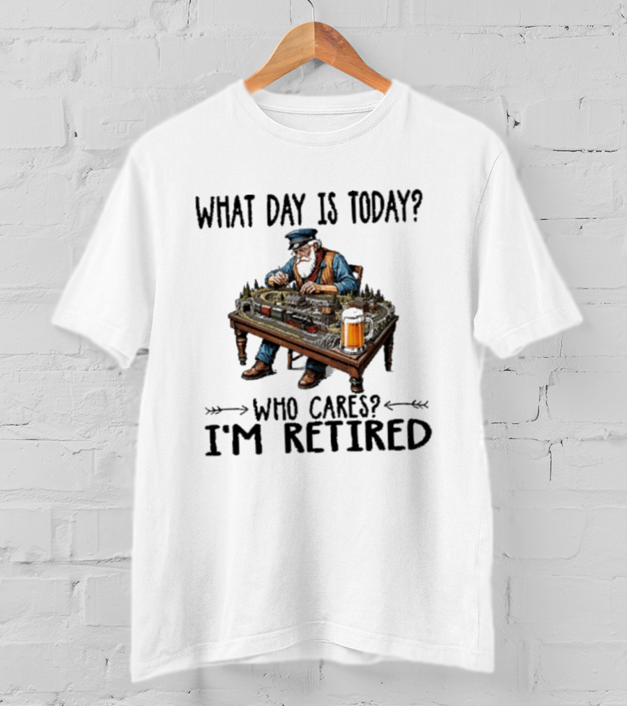 What Day Is Today Who Cares I'm Retired Funny Model Trains Enthusiast With Beer T-Shirt