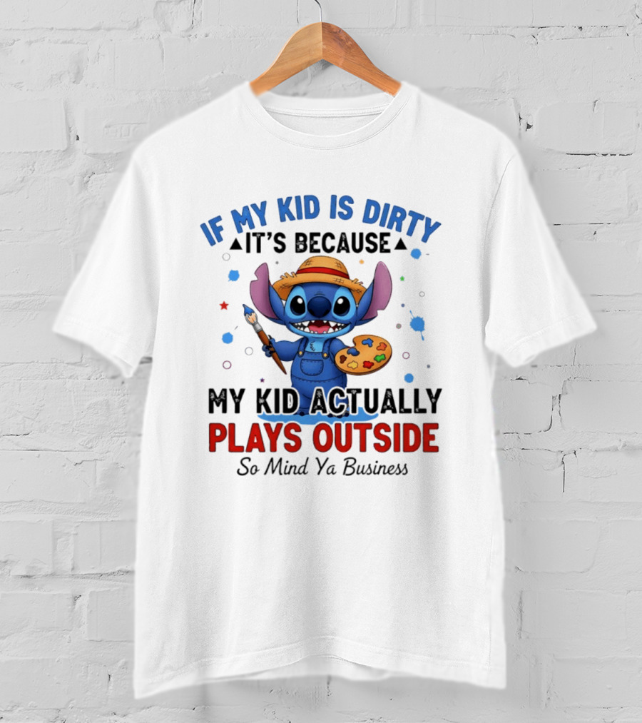 Stitch If My Kid Is Dirty It's Because My Kid Actually Plays Outside So Mind Ya Business T-Shirt